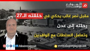 مقبل نصر غالب يحكي في حلقته الـ27 رحلته إلى عدن وتعامل السلطات مع الوافدين
