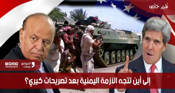 إلى أين تتجه الأزمة اليمنية بعد تصريحات كيري؟ (تقرير خاص)