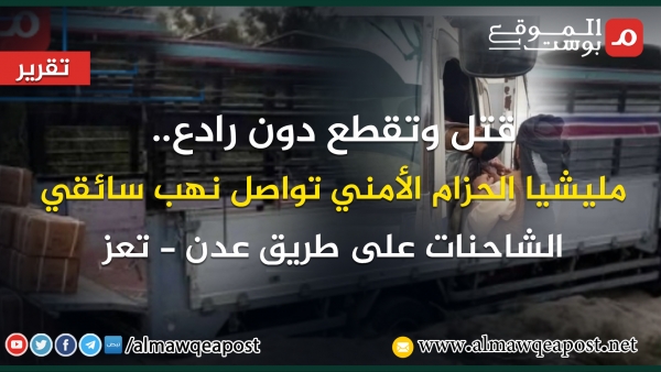 قتل وتقطع دون رادع.. مليشيا الحزام الأمني تواصل نهب سائقي الشاحنات على طريق عدن - تعز (تقرير)